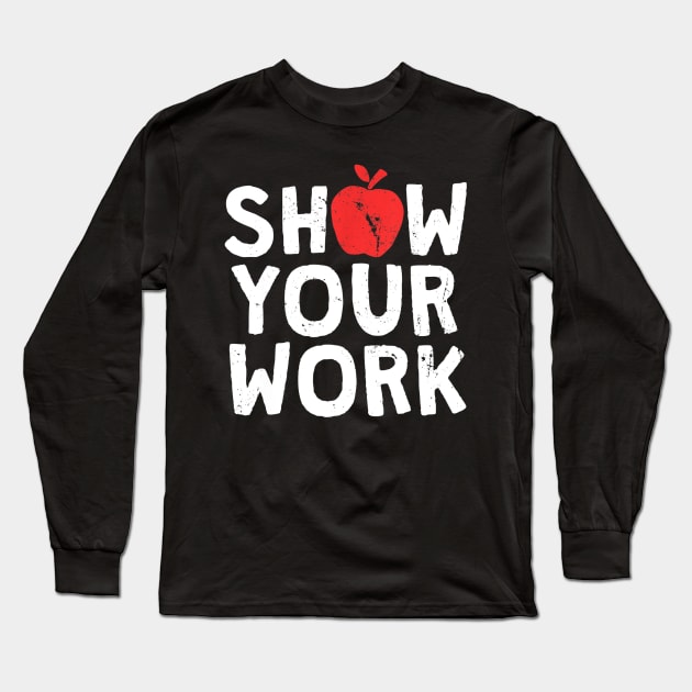 Show Your Work T-Shirt Funny Math Teacher Joke Gift Long Sleeve T-Shirt by Sharilyn Bars